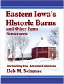 Eastern Iowa's Historic Barns and Other Farm Structures Including the Amana Colonies