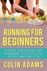 Running for Beginners A Guide for Running for Beginners To Get Fit Lose Weight and Have Fun