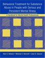 Behavioral Treatment for Substance Abuse in People with Serious and Persistent Mental Illness A Handbook for Mental Health Professionals