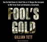Fool's Gold How the Bold Dream of a Small Tribe at JP Morgan Was Corrupted by Wall Street Greed and Unleashed a Catastrophe