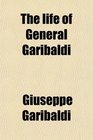 The life of General Garibaldi