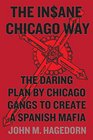 The Insane Chicago Way The Daring Plan by Chicago Gangs to Create a Spanish Mafia