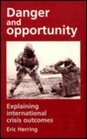 Danger and Opportunity Explaining International Crisis Outcomes