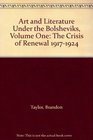 Art and Literature Under the Bolsheviks Volume One The Crisis of Renewal 19171924