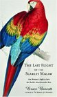 The Last Flight of the Scarlet Macaw One Woman's Fight to Save the World's Most Beautiful Bird