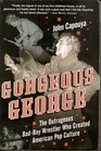 Gorgeous George The Outrageous BadBoy Wrestler Who Created American Pop Culture