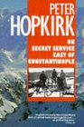 On Secret Service East of Constantinople The Plot to Bring Down the British Empire 1995 publication