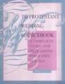 The Protestant Wedding Sourcebook A Complete Guide for Developing Your Own Service