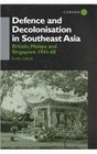 Defence and Decolonisation in SouthEast Asia Britain Malaya and Singapore 19411967
