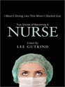 I Wasn't Strong Like This When I Started Out True Stories of Becoming a Nurse