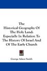 The Historical Geography Of The Holy Land Especially In Relation To The History Of Israel And Of The Early Church