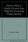 Financial Times Who's Who in World Oil and Gas 1982/83