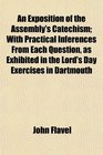 An Exposition of the Assembly's Catechism With Practical Inferences From Each Question as Exhibited in the Lord's Day Exercises in Dartmouth