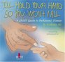 I'll Hold Your Hand So You Won't Fall: A Child's Guide To Parkinson's Disease