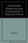 Determinate Sentencing and Imprisonment A Failure of Reform
