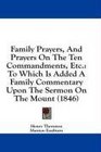 Family Prayers And Prayers On The Ten Commandments Etc To Which Is Added A Family Commentary Upon The Sermon On The Mount