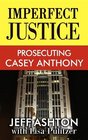 Imperfect Justice Prosecuting Casey Anthony
