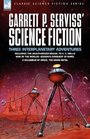 Garrett P Serviss' Science Fiction Three Interplanetary Adventures including the unnauthorised sequel to H G Wells' War of the WorldsEdison's Conquest of Mars A Columbus of Space The Moon Metal