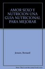 AMOR SEXO Y NUTRICION UNA GUIA NUTRICIONAL PARA MEJORAR