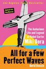 All for a Few Perfect Waves The Audacious Life and Legend of Rebel Surfer Miki Dora