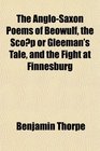 The AngloSaxon Poems of Beowulf the Scop or Gleeman's Tale and the Fight at Finnesburg