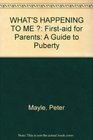 WHAT'S HAPPENING TO ME ? : First-aid for Parents : A Guide to Puberty