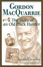 Gordon Macquarrie: The Story of an Old Duck Hunter