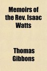 Memoirs of the Rev Isaac Watts