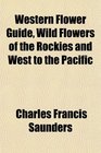 Western Flower Guide Wild Flowers of the Rockies and West to the Pacific