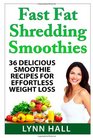 Fast Fat Shredding Smoothies 36 Delicious Smoothie Recipes For Effortless Weight Loss
