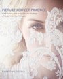 Picture Perfect Practice: A Self-Training Guide to Mastering the Challenges of Taking World-Class Photographs (Voices That Matter)