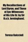 My Recollections of Lord Byron and Those of EyeWitnesses of His Life