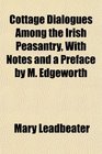 Cottage Dialogues Among the Irish Peasantry With Notes and a Preface by M Edgeworth