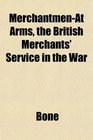 MerchantmenAt Arms the British Merchants' Service in the War