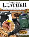 Projects in Leather Techniques Patterns and StepbyStep Instructions for Making Over 20 Projects with Endless Variations  Braiding Stitching Adding Rivets and More