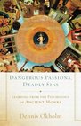 Dangerous Passions Deadly Sins Learning from the Psychology of Ancient Monks