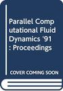 Parallel Computational Fluid Dynamics '91 Proceedings