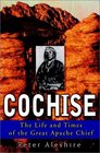 Cochise The Life and Times of the Great Apache Chief