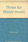 Three for Watermusic
