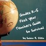 Grades K5 First Year Teacher's Guide to Survival