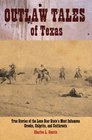 Outlaw Tales of Texas True Stories of the Lone Star State's Most Infamous Crooks Culprits and Cutthroats