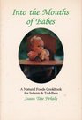 Into the Mouths of Babes: A Natural Foods Nutrition and Feeding Guide for Infants and Toddlers