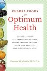 Chakra Foods for Optimum Health: A Guide to the Foods That Can Improve Your Energy, Inspire Creative Changes, Open Your Heart, and Heal Body, Mind, and Spirit