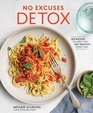 No Excuses Detox 100 Recipes to Help You Eat Healthy Every Day