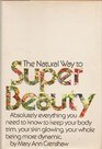 The natural way to super beauty Absolutely everything you need to know to keep your body trim your skin glowing your whole being more dynamic