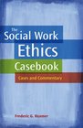 The Social Work Ethics Casebook  Cases and Commentary