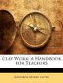 Clay Work A Handbook for Teachers