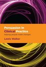 Persuasion in Clinical Practice Helping People Make Changes