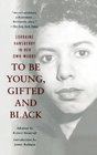 To Be Young Gifted and Black Lorraine Hansberry in Her Own Words