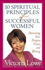 10 Spiritual Principles of Successful Women: Discovering Your Purpose, Vision, and Blessing